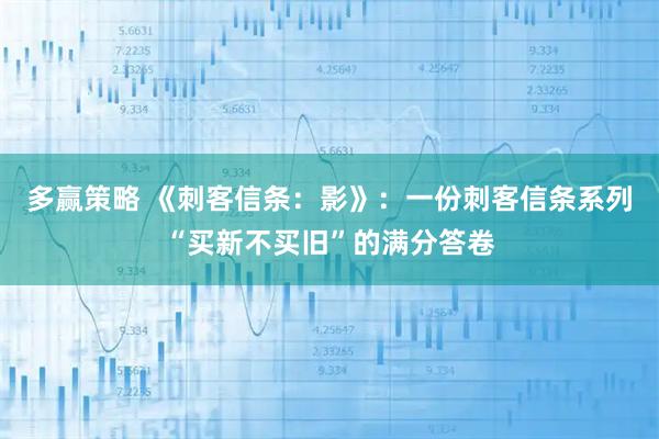 多赢策略 《刺客信条：影》：一份刺客信条系列“买新不买旧”的满分答卷